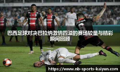 巴西足球对决巴拉纳激情四溢的赛场较量与精彩瞬间回顾